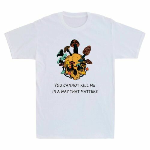 You Cannot Kill Me Skull Mushroom Garden T-Shirt You Cannot Kill Me Skull Mushroom Garden T-Shirt