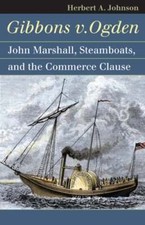 Gibbons v. Ogden: John Marshall, Steamboats, and the Commerce Clause by Johnson