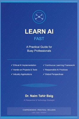 Learn AI Fast: A Practical Guide for Busy Professionals by Naim Tahir Baig Paper