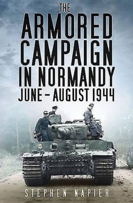 The Armored Campaign in Normandy: June-August 1944 by Stephen Napier (English) H