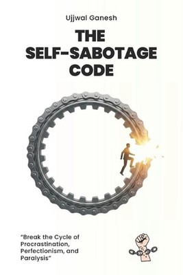 The Self-Sabotage Code: Break the Cycle of Procrastination, Perfectionism, and P