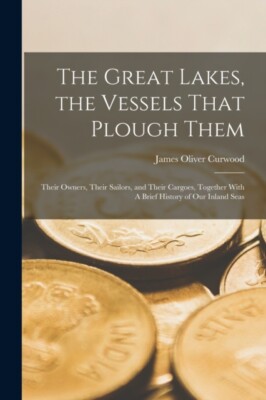 Curwood - Great Lakes the Vessels That Plough Them  Their Owners The - X555z
