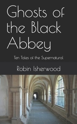 Isherwood - Ghosts of the Black Abbey  Ten Tales of the Supernatural - - X555z