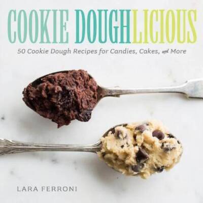 Cookie Doughlicious: 50 Cookie Dough Recipes for Candies, Cakes, and More - GOOD