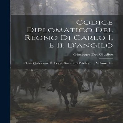 Codice Diplomatico Del Regno Di Carlo I. E Ii. D'angilo Ossia Col