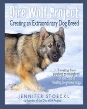 Dire Wolf Project: Creating an Extraordinary Dog Breed by Lois Schwarz