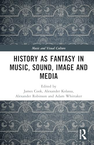 History as Fantasy in Music, Sound, Image and M, Cook, Kolassa, Robinson, Wh..