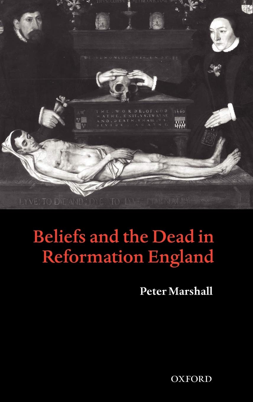 Beliefs and the Dead in Reformation England - Peter Marshall - HARDBACK