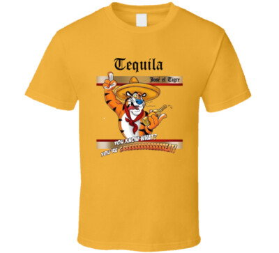 Tequila Jose El Tigre You Know What You're Grrrrreat Parody T Shirt