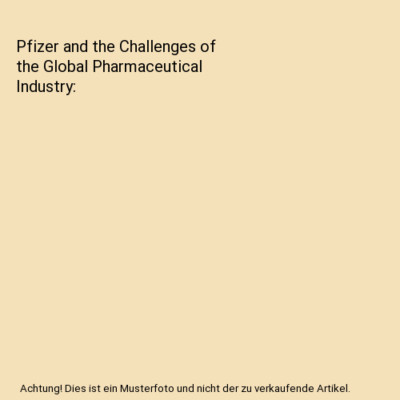Pfizer and the Challenges of the Global Pharmaceutical Industry, Axel Jörn