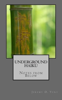 Underground Haiku: Notes from Below by Jeremy D. Yunt (English) Paperback Book