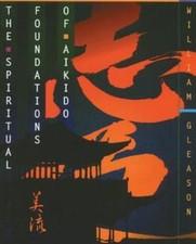 The Spiritual Foundations of Aikido by Gleason, William