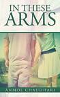In These Arms by Anmol Chaudhari (Paperback / softback, 2015)