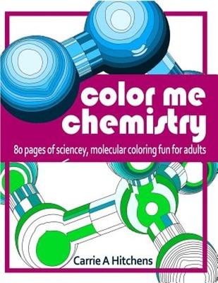 Color Me Chemistry: A Molecular Coloring Book For Adults: 80 Pages of Molecules