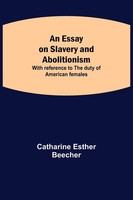 Catharine Esther Beecher | An Essay On Slavery And Abolitionism; With...