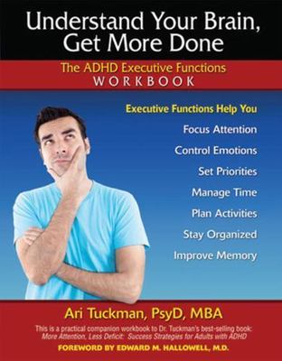 Understand Your Brain, Get More Done: The ADHD Executive Functions Workbook Tuc