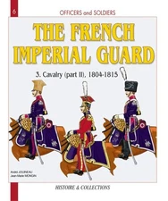 FRENCH IMPERIAL GUARD, VOL. 3: CAVALRY, 1804-1815 By Jean-marie Mongin & Andre