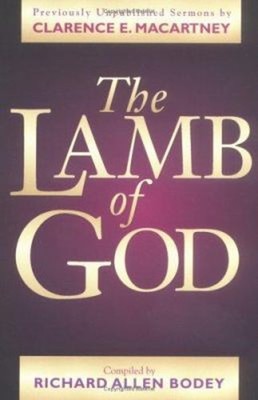 The Lamb of God : Sermons by Clarence E. Macartney Clarence E. Ma