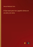 El Que Nace Para Rico: Juguete CóMico En Un Acto Y En Verso Manuel MeléNdez Parí