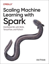 Scaling Machine Learning with Spark: Distributed ML with MLlib, TensorFlow, and,
