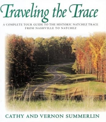 Traveling the Trace: A Complete Tour Guide to the Historic Natchez Trace from Na
