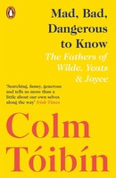 Mad, Bad, Dangerous To Know | The Fathers Of Wilde, Yeats And Joyce | Toibin