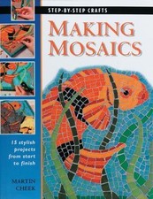 Making Mosaics: 15 Stylish Projects from Start to Finish Step-by-Step Crafts 