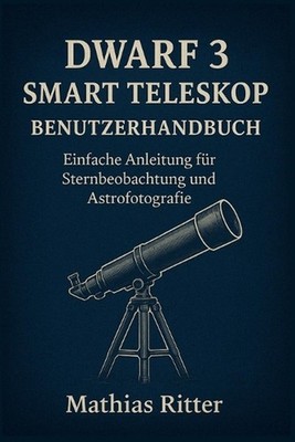 Dwarf 3 Smart Teleskop Benutzerhandbuch: Einfache Anleitung f?r Sternbeobachtung