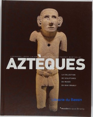 Azteken Die Skulpturensammlung des Quai Branly Museums 2005