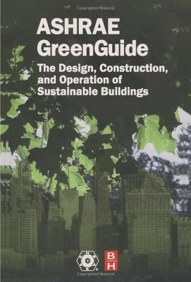 Ashrae Green Guide: The Design, Constructon, And Operation Of Sustainable Bu...