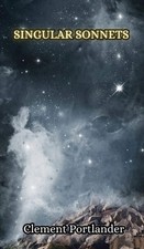 Singular Sonnets by Clement Portlander Hardcover Book