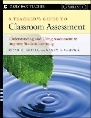 A Teacher's Guide to Classroom Assessment : Understanding and Usi