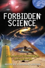 Forbidden Science: From Ancient Technologies to Free Energy by Kenyon, Douglas