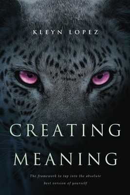CREATING MEANING: The framework to tap into the absolute best version of you...