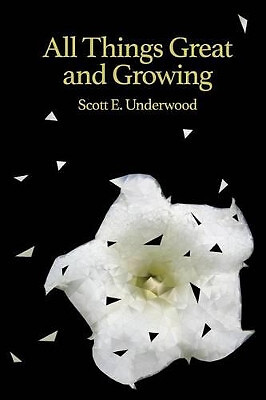 All Things Great and Growing By Scott E Underwood - New Copy - 9781517134969