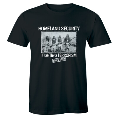 Homeland Security Fighting Terrorism Since 1492 T-shirt Indian Native American