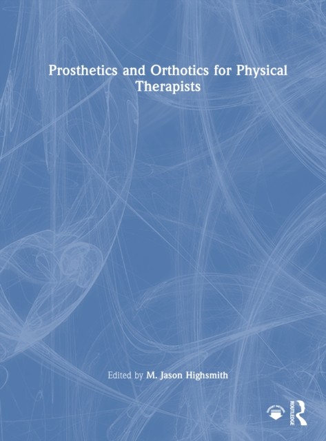 Prosthetics and Orthotics for Physical Therapists by M. Jason Highsmith HARDBACK