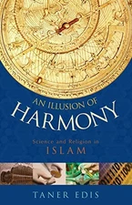 AN ILLUSION OF HARMONY: SCIENCE AND RELIGION IN ISLAM By Taner Edis - Hardcover