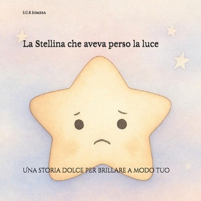 La Stellina che aveva perso la luce: Una storia dolce per brillare a modo tuo by