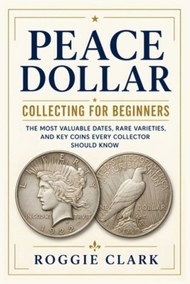 Peace Dollar Collecting For Beginners: The Most Valuable Dates, Rare Varieties, 