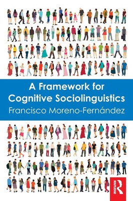 A Framework for Cognitive Sociolinguistics Francisco Moreno-Fernandez Buch 2016