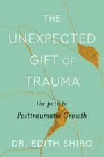 The Unexpected Gift of Trauma: The Path to Posttraumatic Growth - GOOD