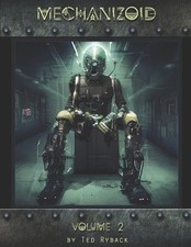 Mechanizoid: Volume 2: An AI Infused Pictorial Art Experiment By Ted Ryback by T