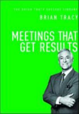 Meetings That Get Results [The Brian Tracy Success Library]