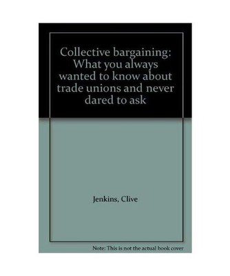 Collective Bargaining: What You Always Wanted to Know About Trade Unions and Nev