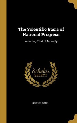 Gore - Scientific Basis of National Progress  Including That of Morali - X555z