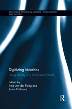 Digitizing Identities: Doing Identity in a Networked World by Irma van der Ploeg