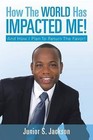 How the World Has Impacted Me!: And How I Plan to Return the Favor! by Junior S Jackson (Paperback / softback, 2013)