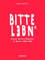 Bitte Lebn | Urbane Kunst Und Subkultur In Berlin 2003-2021 | Reclaim Your City