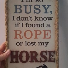 Horse Wood Sign "I'm So Busy I Don't Know if I Found a Rope or Lost My Horse"